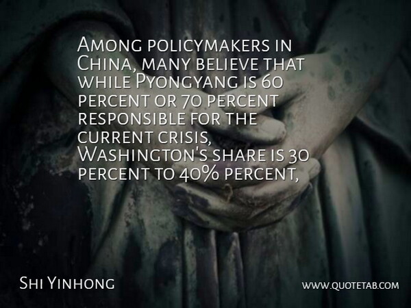 Shi Yinhong Quote About Among, Believe, Crisis, Current, Percent: Among Policymakers In China Many...