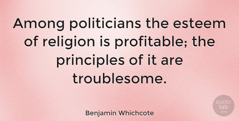 Benjamin Whichcote Quote About Political, Religion, Politics: Among Politicians The Esteem Of...