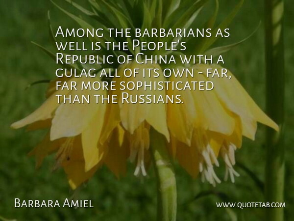 Barbara Amiel Quote About Among, Barbarians, China, Far, Republic: Among The Barbarians As Well...