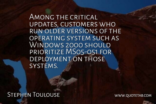 Stephen Toulouse Quote About Among, Critical, Customers, Older, Operating: Among The Critical Updates Customers...