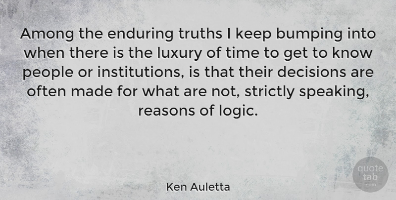 Ken Auletta Quote About Among, Enduring, Luxury, People, Reasons: Among The Enduring Truths I...