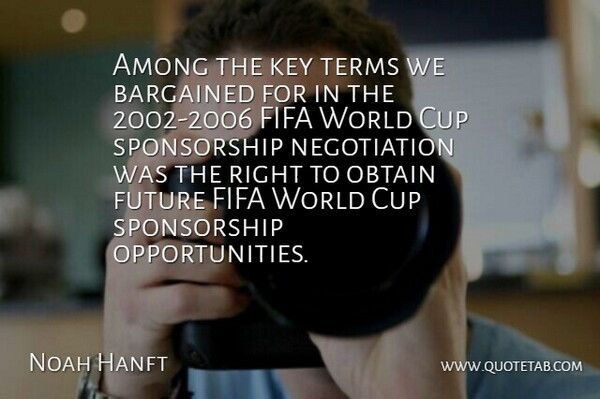 Noah Hanft Quote About Among, Cup, Fifa, Future, Key: Among The Key Terms We...