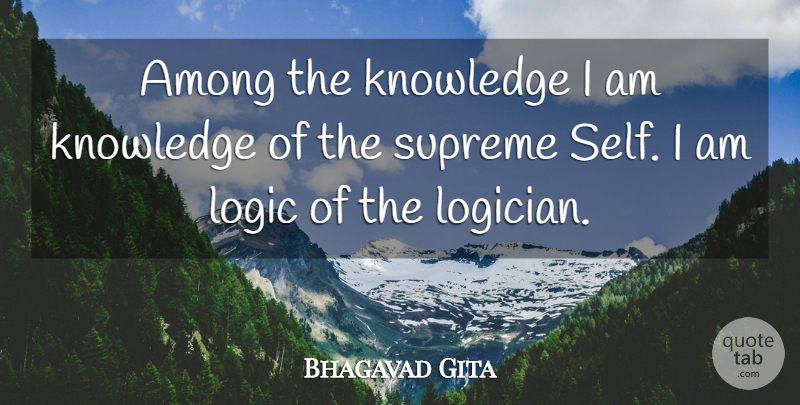 Bhagavad Gita Quote About Among, Knowledge, Logic, Supreme: Among The Knowledge I Am...