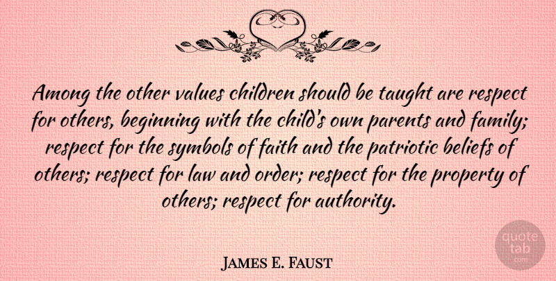James E. Faust Quote About Among, Beginning, Beliefs, Children, Faith: Among The Other Values Children...
