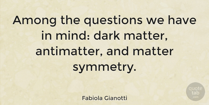 Fabiola Gianotti Quote About Among, Dark, Matter, Questions: Among The Questions We Have...
