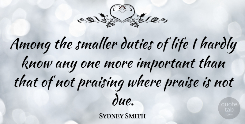 Sydney Smith Quote About Important, Praise, Duty: Among The Smaller Duties Of...