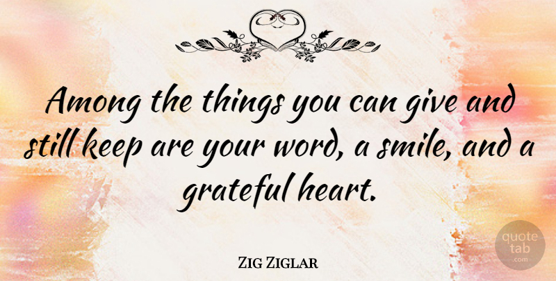 Zig Ziglar Quote About Gratitude, Grateful, Heart: Among The Things You Can...