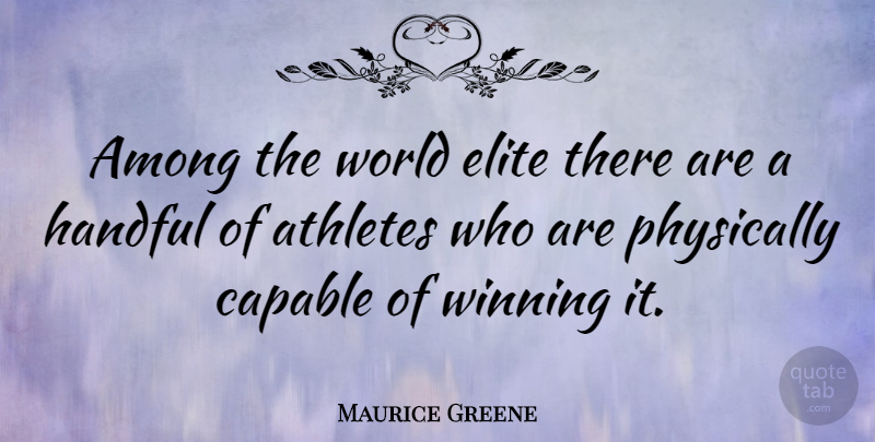 Maurice Greene Quote About American Athlete, Among, Elite, Handful, Physically: Among The World Elite There...