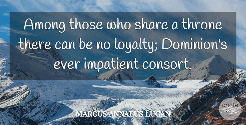 Lucan Quote About Loyalty, Dominion, Thrones: Among Those Who Share A...