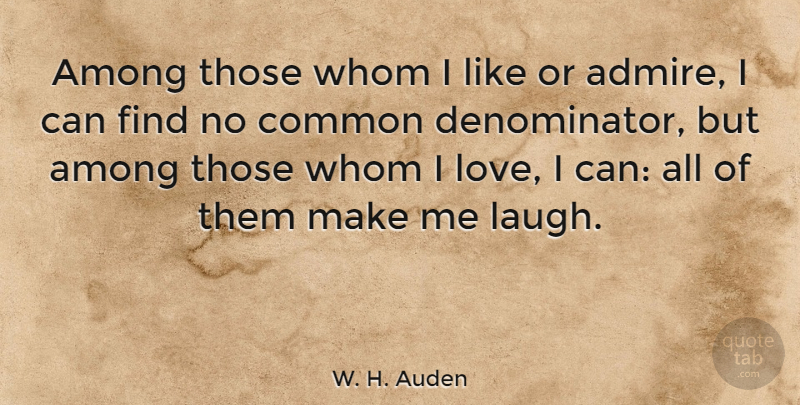 W. H. Auden Quote About Love, Inspirational, Life: Among Those Whom I Like...