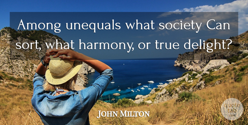 John Milton Quote About Society, Delight, Harmony: Among Unequals What Society Can...