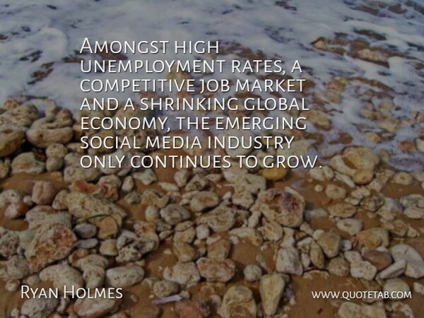 Ryan Holmes Quote About Amongst, Continues, Emerging, Global, High: Amongst High Unemployment Rates A...