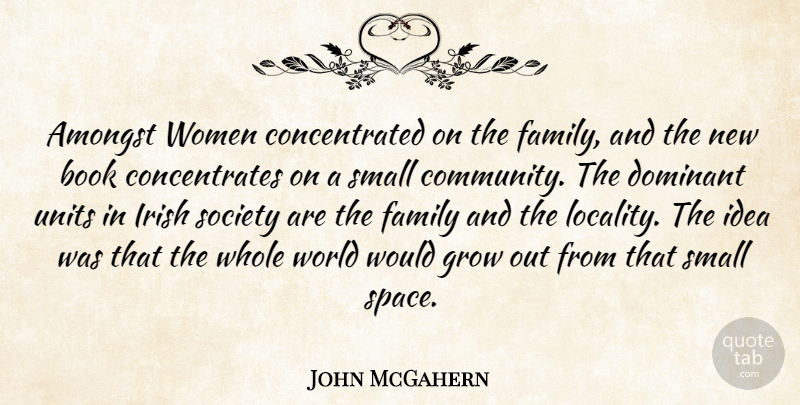 John McGahern Quote About Book, Ideas, Space: Amongst Women Concentrated On The...