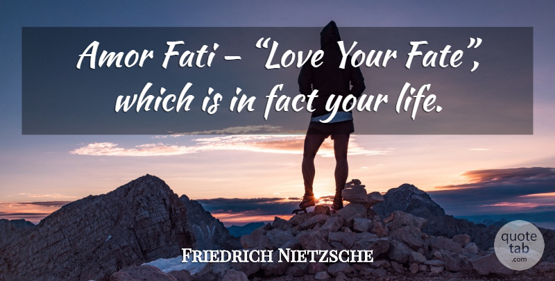 Friedrich Nietzsche Quote About Cheer Up, Fate, Facts: Amor Fati Love Your Fate...