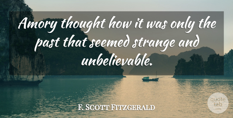 F. Scott Fitzgerald Quote About Past, Strange, Unbelievable: Amory Thought How It Was...