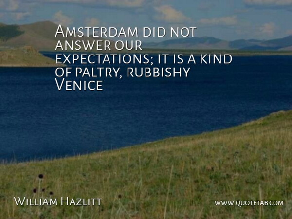 William Hazlitt Quote About Amsterdam, Answer, Venice: Amsterdam Did Not Answer Our...
