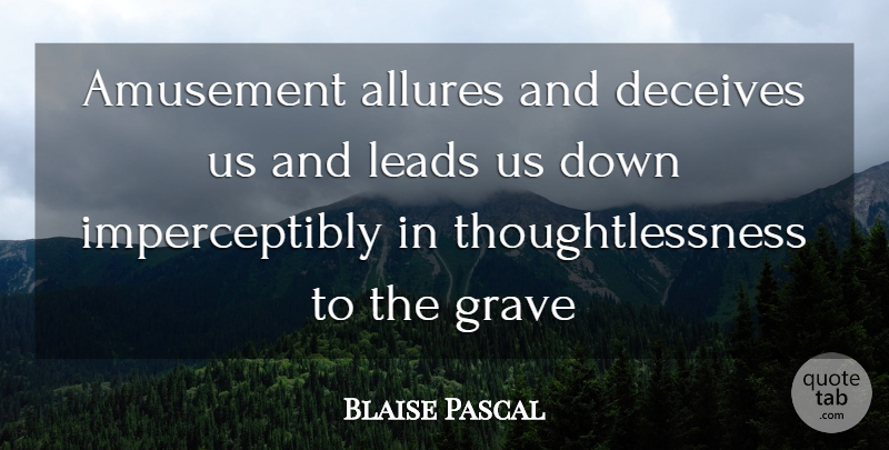 Blaise Pascal Quote About Amusement, Deceiving, Graves: Amusement Allures And Deceives Us...