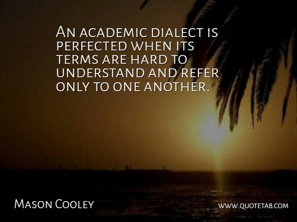 Mason Cooley Quote About Dialect, Literature, Academic: An Academic Dialect Is Perfected...