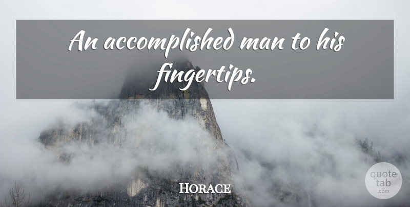 Horace Quote About Men, Fingertips, Accomplished: An Accomplished Man To His...