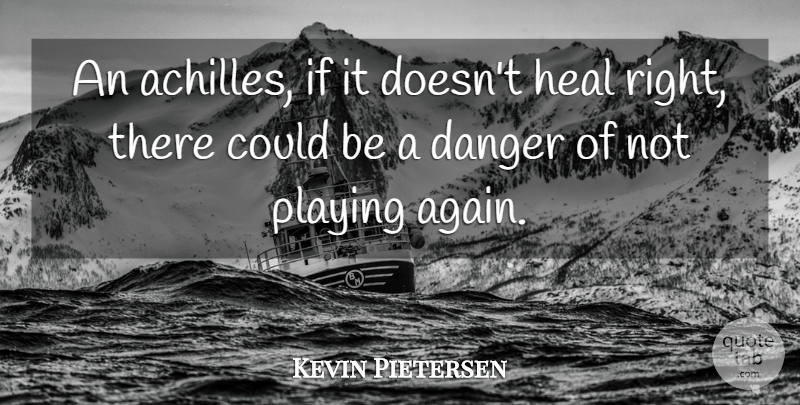 Kevin Pietersen Quote About Achilles, Danger, Heal: An Achilles If It Doesnt...