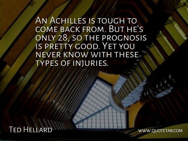 Ted Hellard Quote About Achilles, Prognosis, Tough, Types: An Achilles Is Tough To...