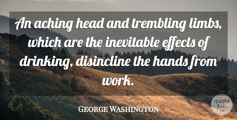 George Washington Quote About Drinking, Hands, Alcohol: An Aching Head And Trembling...