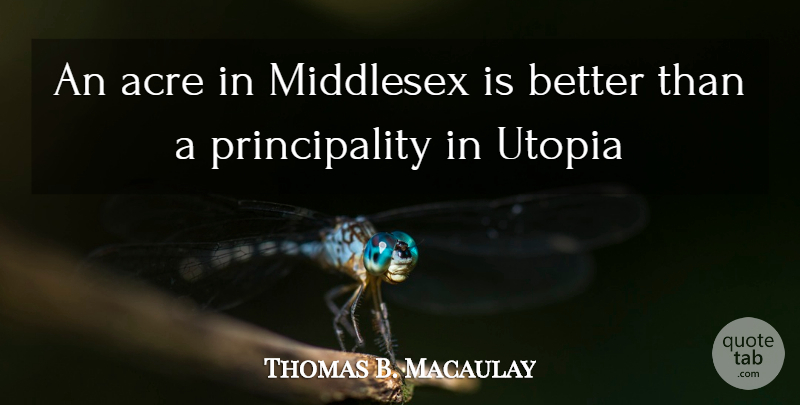 Thomas B. Macaulay Quote About Acre, Utopia: An Acre In Middlesex Is...
