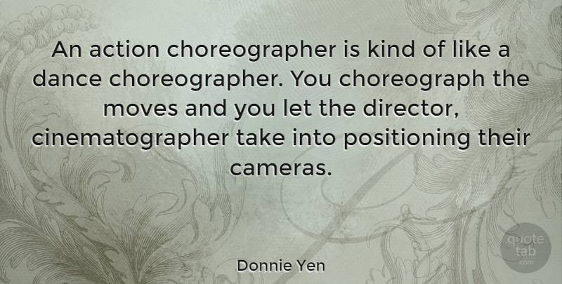 Donnie Yen Quote About Moving, Directors, Cameras: An Action Choreographer Is Kind...
