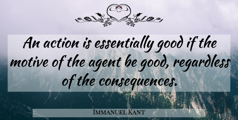 Immanuel Kant Quote About Agents, Action, Goodness: An Action Is Essentially Good...