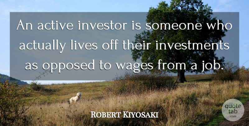 Robert Kiyosaki Quote About Jobs, Wages, Investment: An Active Investor Is Someone...