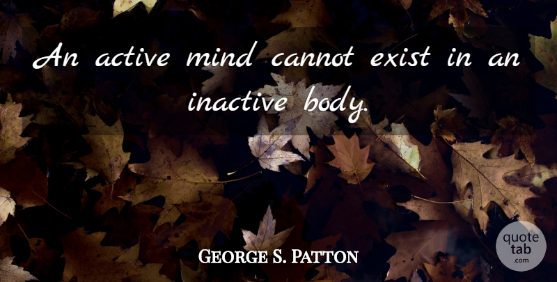 George S. Patton Quote About Fitness, Inspiration, Mind: An Active Mind Cannot Exist...