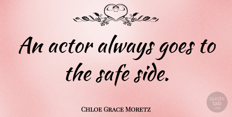 Chloe Grace Moretz Quote About Sides, Actors, Safe: An Actor Always Goes To...