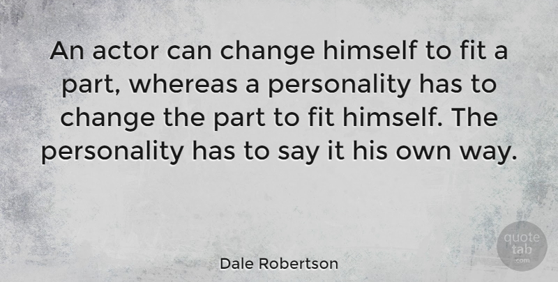 Dale Robertson Quote About Change, Whereas: An Actor Can Change Himself...