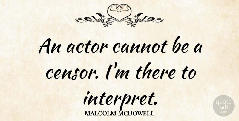 Malcolm McDowell Quote About Actors: An Actor Cannot Be A...