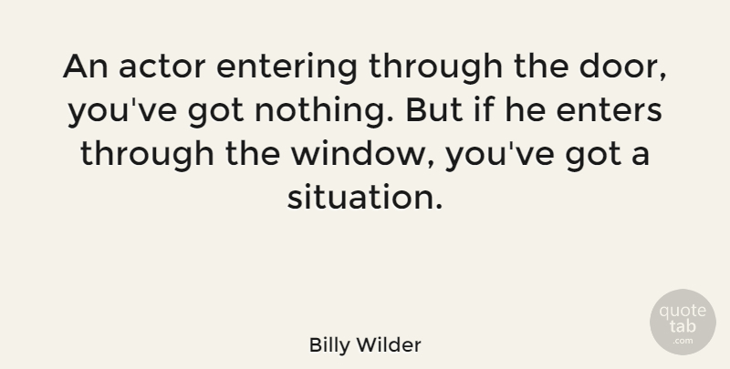 Billy Wilder Quote About Doors, Entering, Actors: An Actor Entering Through The...