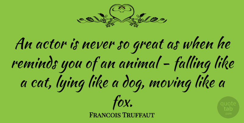 Francois Truffaut Quote About Dog, Falling In Love, Lying: An Actor Is Never So...