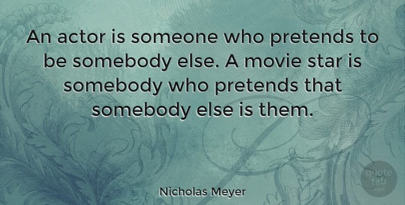 Nicholas Meyer Quote About undefined: An Actor Is Someone Who...