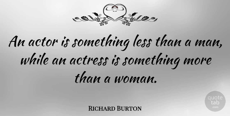 Richard Burton Quote About Welsh Actor: An Actor Is Something Less...