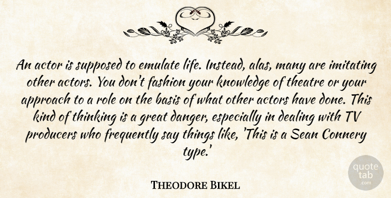 Theodore Bikel Quote About Fashion, Thinking, Theatre: An Actor Is Supposed To...
