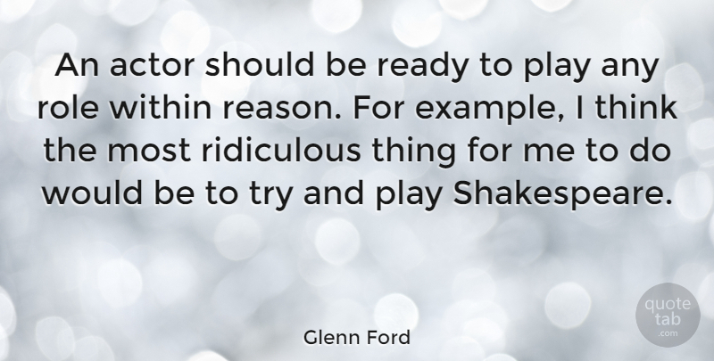 Glenn Ford Quote About Thinking, Play, Trying: An Actor Should Be Ready...