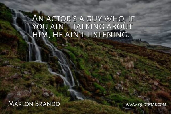 Marlon Brando Quote About Guy, Talking: An Actors A Guy Who...