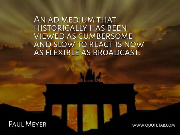 Paul Meyer Quote About Ad, Flexible, Medium, React, Slow: An Ad Medium That Historically...