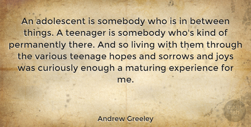 Andrew Greeley Quote About Teenage, Joy, Sorrow: An Adolescent Is Somebody Who...