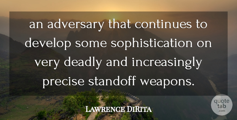 Lawrence DiRita Quote About Adversary, Continues, Deadly, Develop, Precise: An Adversary That Continues To...