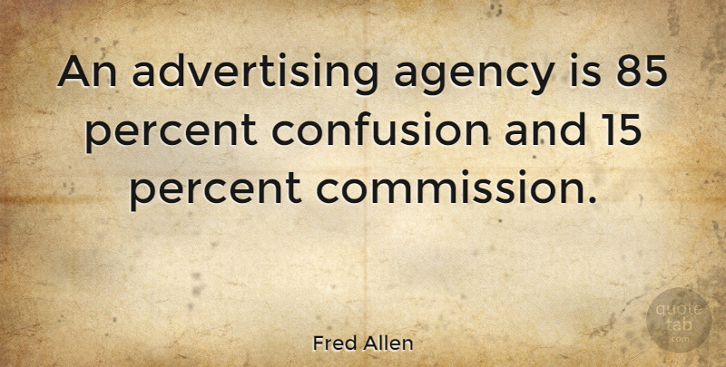 Fred Allen Quote About Business, Agency, Confusion: An Advertising Agency Is 85...