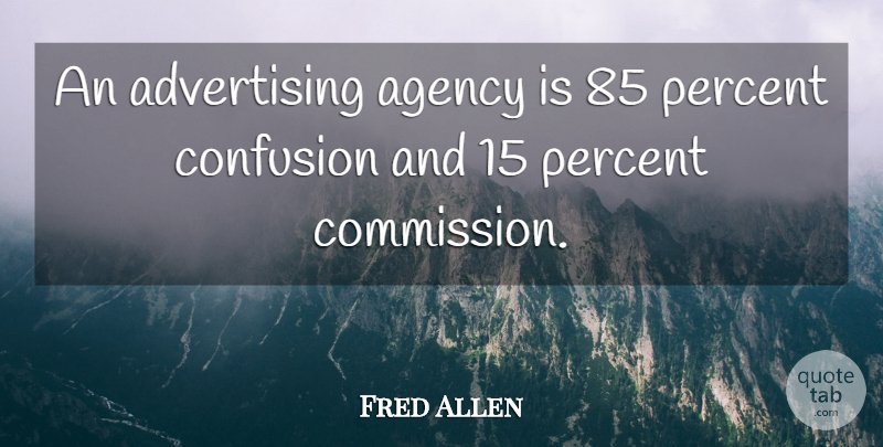 Fred Allen Quote About Business, Agency, Confusion: An Advertising Agency Is 85...