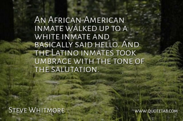 Steve Whitmore Quote About Basically, Inmate, Inmates, Latino, Tone: An African American Inmate Walked...