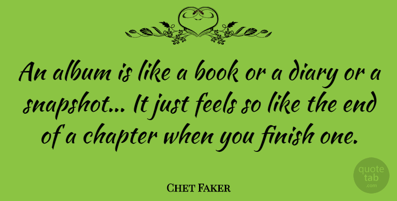 Chet Faker Quote About Album, Book, Chapter, Diary, Feels: An Album Is Like A...