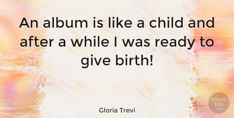 Gloria Trevi Quote About Children, Giving, Albums: An Album Is Like A...