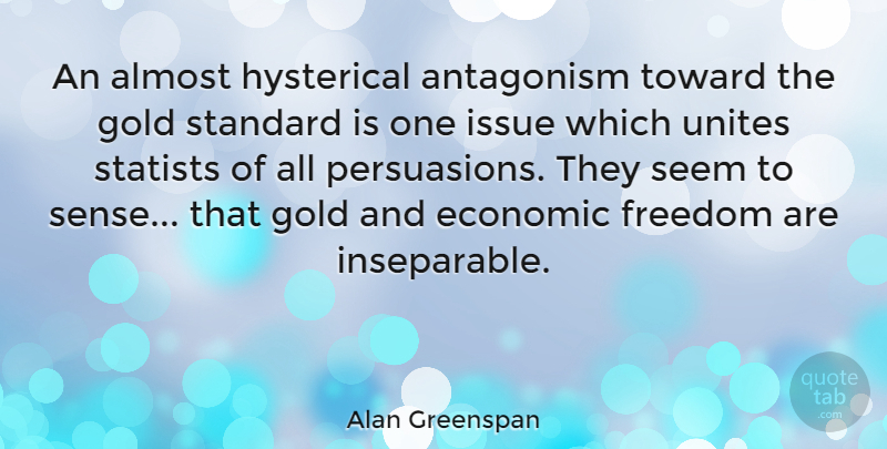 Alan Greenspan Quote About Issues, Gold, Persuasion: An Almost Hysterical Antagonism Toward...